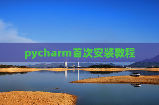 pycharm首次安装教程 pycharm首次安装教程